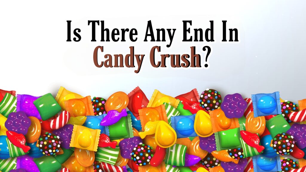 Is There End In Candy Crush Saga Levels